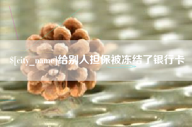 涉县给别人担保被冻结了银行卡