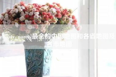 涉县最全的中国地图和各省地图及各市地图
