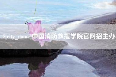 涉县中国消防救援学院官网招生办