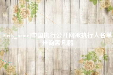 涉县中国执行公开网被执行人名单查询孟凡鹏