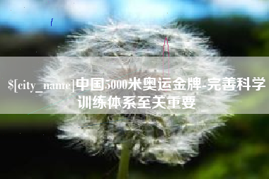 涉县中国5000米奥运金牌-完善科学训练体系至关重要