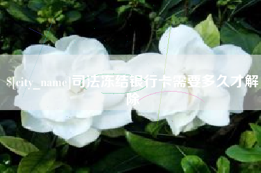 涉县司法冻结银行卡需要多久才解除