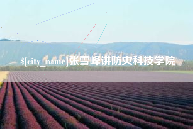 涉县张雪峰讲防灾科技学院