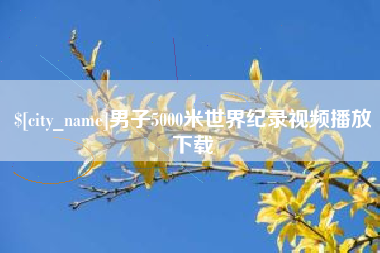 涉县男子5000米世界纪录视频播放下载