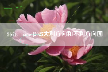 涉县2025大利方向和不利方向图