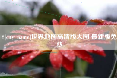 涉县世界地图高清版大图 最新版免费