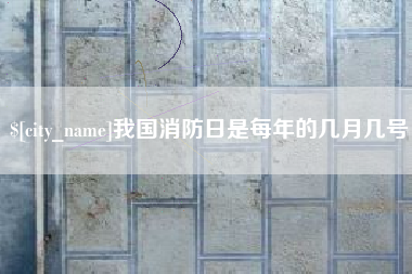 涉县我国消防日是每年的几月几号